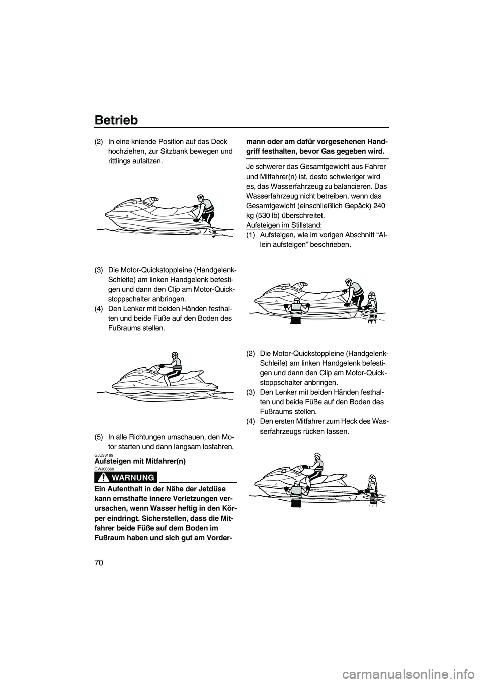 YAMAHA VXR 2012  Betriebsanleitungen (in German) Betrieb
70
(2) In eine kniende Position auf das Deck 
hochziehen, zur Sitzbank bewegen und 
rittlings aufsitzen.
(3) Die Motor-Quickstoppleine (Handgelenk-
Schleife) am linken Handgelenk befesti-
gen 