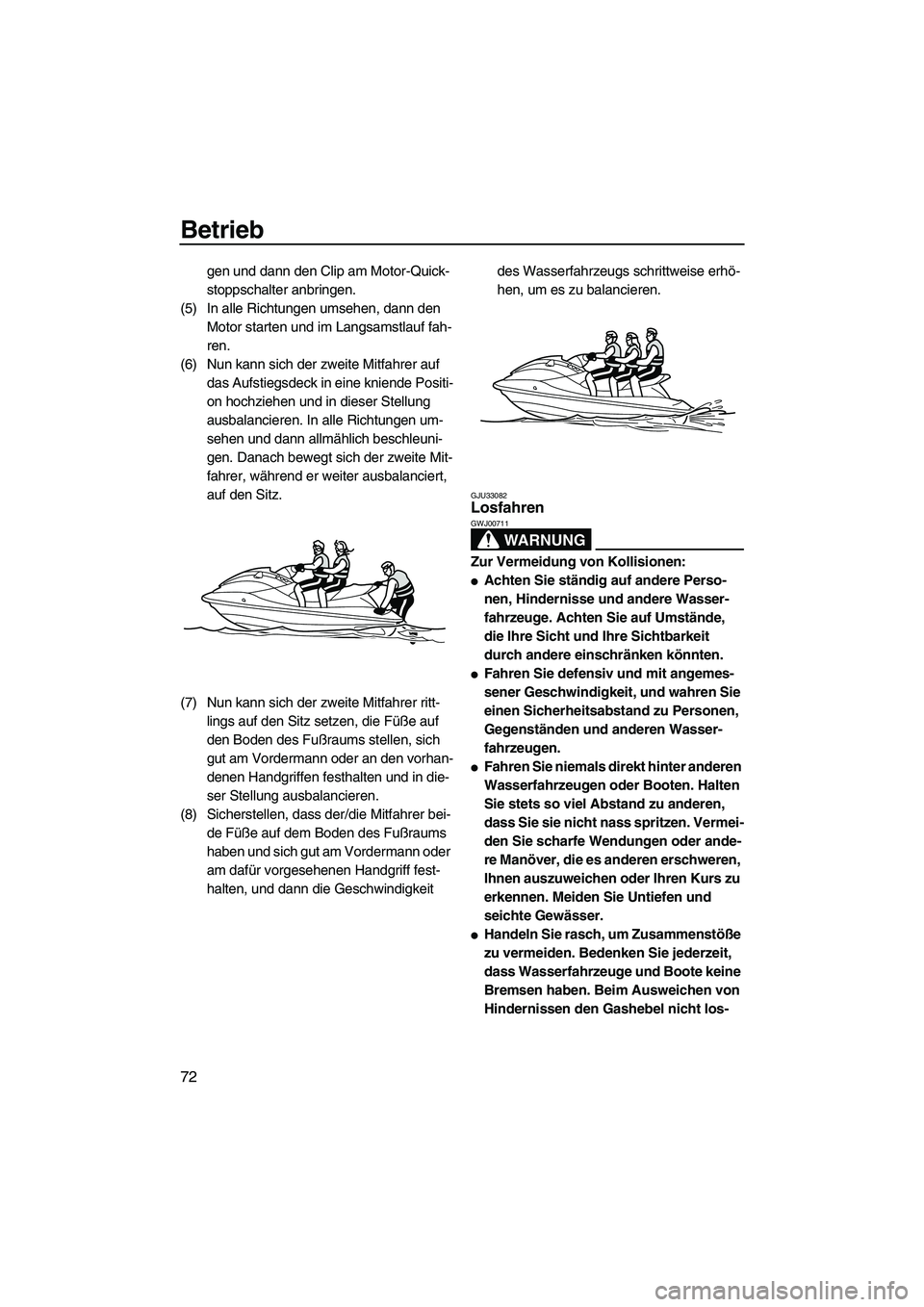 YAMAHA VXR 2012  Betriebsanleitungen (in German) Betrieb
72
gen und dann den Clip am Motor-Quick-
stoppschalter anbringen.
(5) In alle Richtungen umsehen, dann den 
Motor starten und im Langsamstlauf fah-
ren.
(6) Nun kann sich der zweite Mitfahrer 