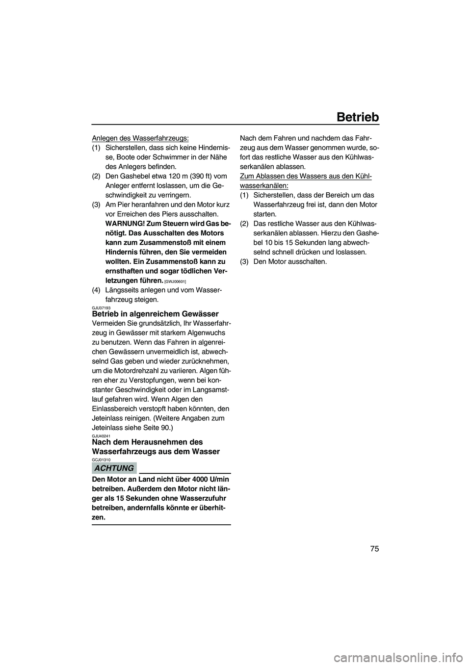 YAMAHA VXR 2012 Betriebsanleitungen (in German) Betrieb
75
Anlegen des Wasserfahrzeugs:
(1) Sicherstellen, dass sich keine Hindernis-
se, Boote oder Schwimmer in der Nähe
des Anlegers befinden.
(2) Den Gashebel etwa 120 m (390 ft) vom
Anleger en YAMAHA VXR 2012 Betriebsanleitungen (in German) Betrieb
75
Anlegen des Wasserfahrzeugs:
(1) Sicherstellen, dass sich keine Hindernis-
se, Boote oder Schwimmer in der Nähe
des Anlegers befinden.
(2) Den Gashebel etwa 120 m (390 ft) vom
Anleger en