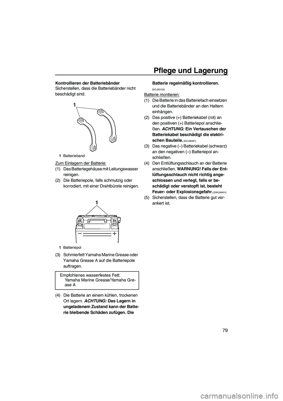 YAMAHA VXR 2012 Betriebsanleitungen (in German) Pflege und Lagerung
79
Kontrollieren der Batteriebänder
Sicherstellen, dass die Batteriebänder nicht
beschädigt sind.
Zum Einlagern der Batterie:
(1) Das Batteriegehäuse mit Leitungswasser
reini YAMAHA VXR 2012 Betriebsanleitungen (in German) Pflege und Lagerung
79
Kontrollieren der Batteriebänder
Sicherstellen, dass die Batteriebänder nicht
beschädigt sind.
Zum Einlagern der Batterie:
(1) Das Batteriegehäuse mit Leitungswasser
reini