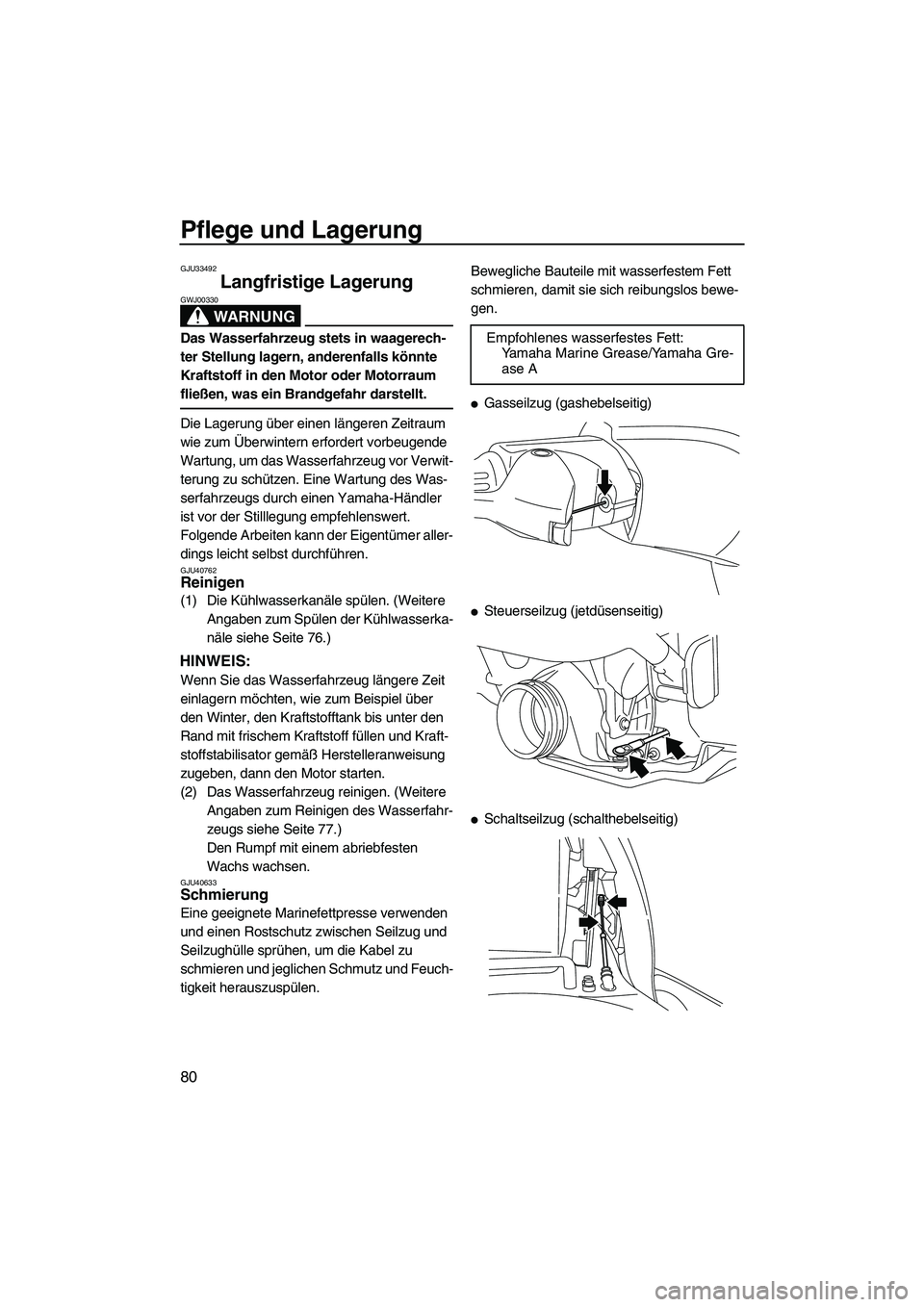 YAMAHA VXR 2012 Betriebsanleitungen (in German) Pflege und Lagerung
80
GJU33492
Langfristige Lagerung
WARNUNG
GWJ00330
Das Wasserfahrzeug stets in waagerech-
ter Stellung lagern, anderenfalls könnte
Kraftstoff in den Motor oder Motorraum
fließ YAMAHA VXR 2012 Betriebsanleitungen (in German) Pflege und Lagerung
80
GJU33492
Langfristige Lagerung
WARNUNG
GWJ00330
Das Wasserfahrzeug stets in waagerech-
ter Stellung lagern, anderenfalls könnte
Kraftstoff in den Motor oder Motorraum
fließ