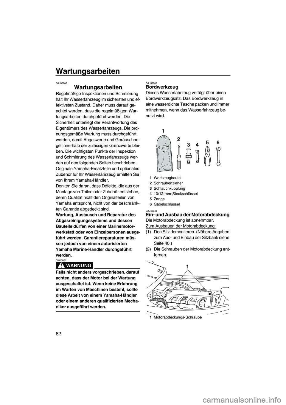 YAMAHA VXR 2012 Betriebsanleitungen (in German) Wartungsarbeiten
82
GJU33768
Wartungsarbeiten
Regelmäßige Inspektionen und Schmierung
hält Ihr Wasserfahrzeug im sichersten und ef-
fektivsten Zustand. Daher muss darauf ge-
achtet werden, dass d YAMAHA VXR 2012 Betriebsanleitungen (in German) Wartungsarbeiten
82
GJU33768
Wartungsarbeiten
Regelmäßige Inspektionen und Schmierung
hält Ihr Wasserfahrzeug im sichersten und ef-
fektivsten Zustand. Daher muss darauf ge-
achtet werden, dass d