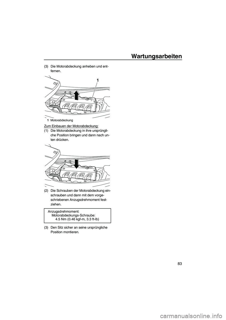 YAMAHA VXR 2012  Betriebsanleitungen (in German) Wartungsarbeiten
83
(3) Die Motorabdeckung anheben und ent-
fernen.
Zum Einbauen der Motorabdeckung:
(1) Die Motorabdeckung in ihre ursprüngli-
che Position bringen und dann nach un-
ten drücken.
(2