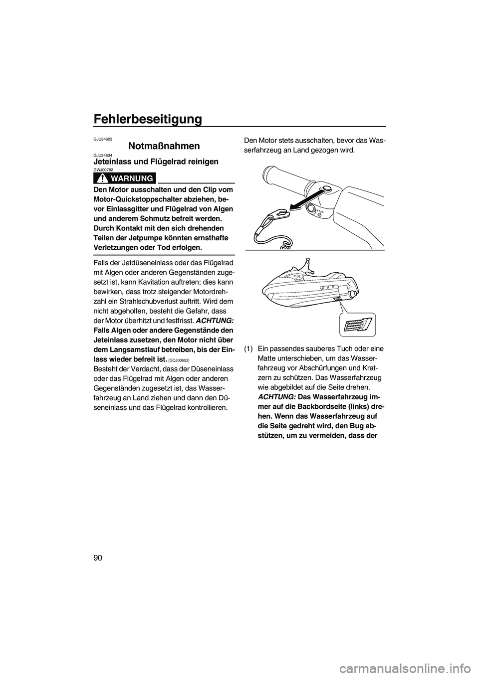YAMAHA VXR 2012  Betriebsanleitungen (in German) Fehlerbeseitigung
90
GJU34623
Notmaßnahmen GJU34634Jeteinlass und Flügelrad reinigen 
WARNUNG
GWJ00782
Den Motor ausschalten und den Clip vom 
Motor-Quickstoppschalter abziehen, be-
vor Einlassgitte