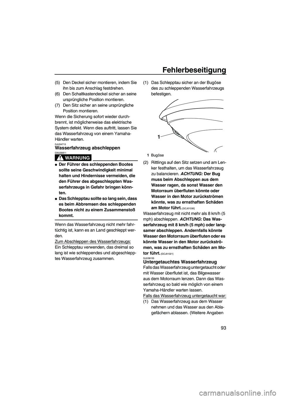 YAMAHA VXR 2012  Betriebsanleitungen (in German) Fehlerbeseitigung
93
(5) Den Deckel sicher montieren, indem Sie 
ihn bis zum Anschlag festdrehen.
(6) Den Schaltkastendeckel sicher an seine 
ursprüngliche Position montieren.
(7) Den Sitz sicher an 