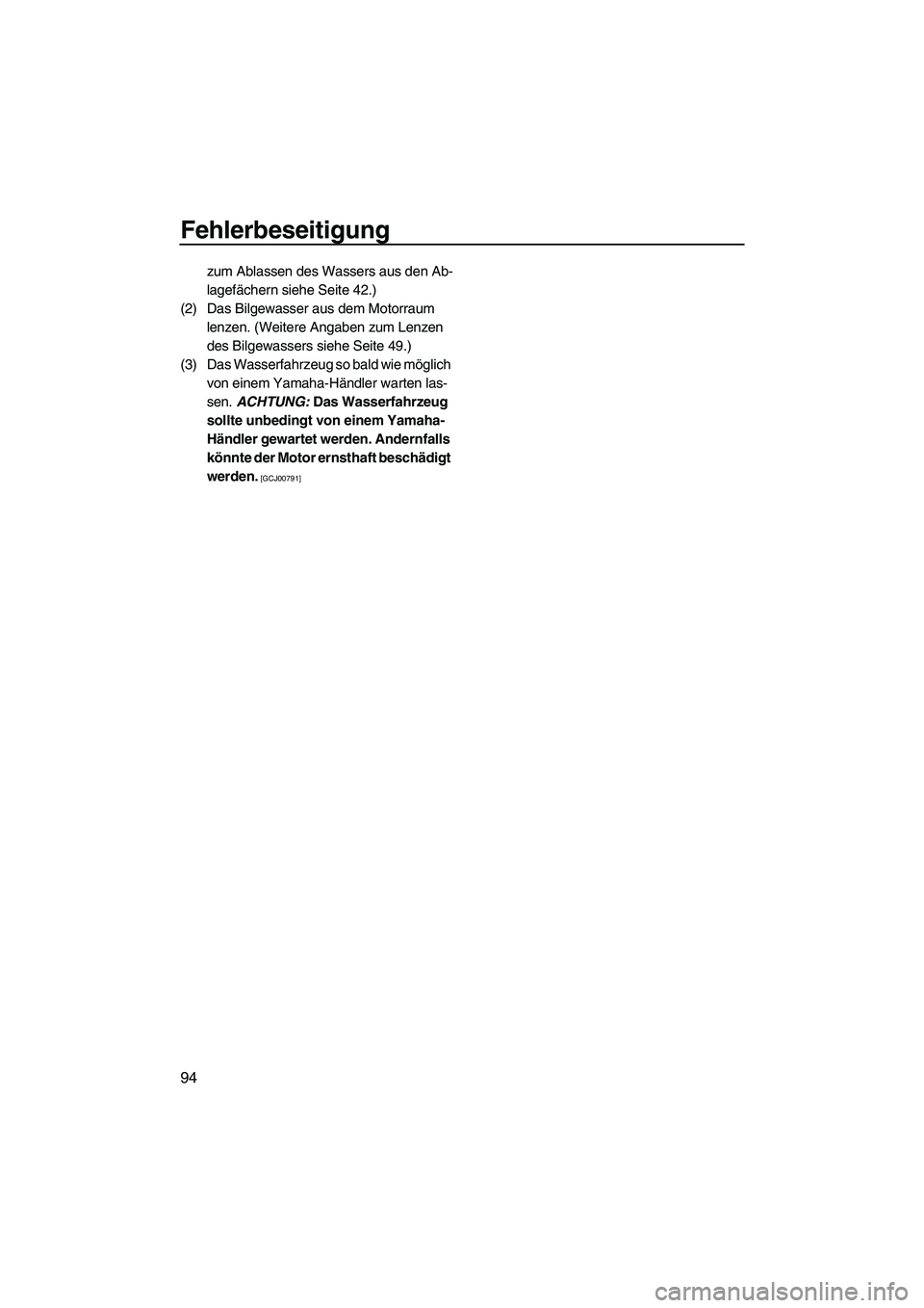 YAMAHA VXR 2012  Betriebsanleitungen (in German) Fehlerbeseitigung
94
zum Ablassen des Wassers aus den Ab-
lagefächern siehe Seite 42.)
(2) Das Bilgewasser aus dem Motorraum 
lenzen. (Weitere Angaben zum Lenzen 
des Bilgewassers siehe Seite 49.)
(3