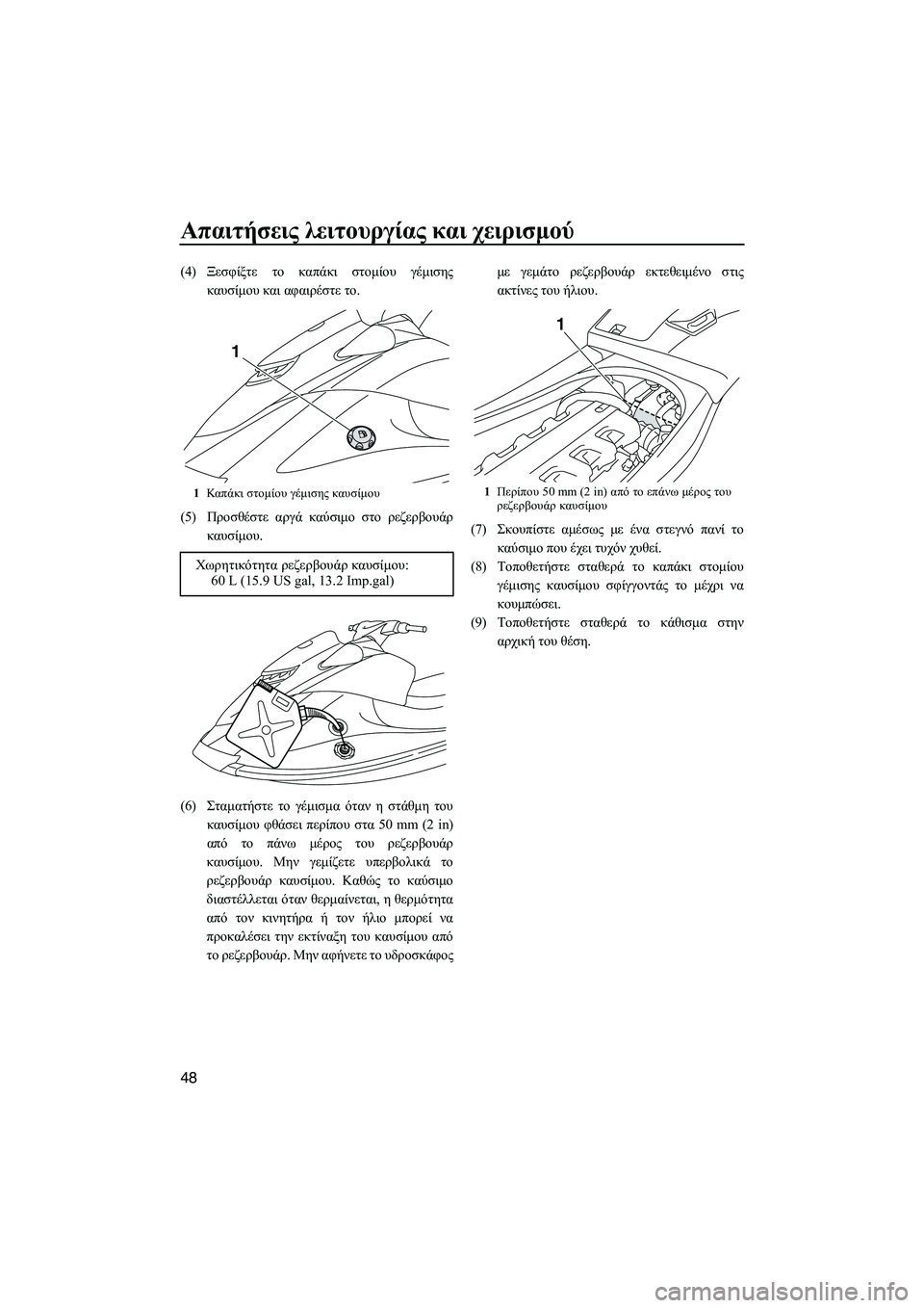 YAMAHA VXS 2012 ΟΔΗΓΌΣ ΧΡΉΣΗΣ (in Greek) Απαιτήσεις λειτουργίας και χειρισµού
48
(4)Ξεσφίξτε το καπάκι στοµίου γέµισης
καυσίµου και αφαιρέστε το.
(5)Προ YAMAHA VXS 2012 ΟΔΗΓΌΣ ΧΡΉΣΗΣ (in Greek) Απαιτήσεις λειτουργίας και χειρισµού
48
(4)Ξεσφίξτε το καπάκι στοµίου γέµισης
καυσίµου και αφαιρέστε το.
(5)Προ