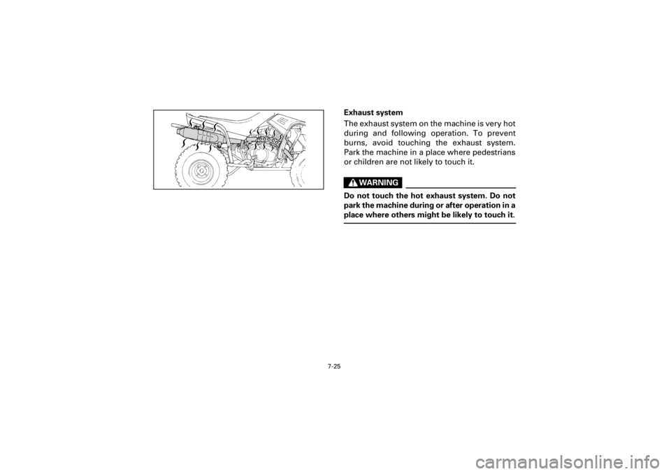 YAMAHA WARRIOR 350 2001  Owners Manual  
7-25 
Yuki_Data:Yuki_data:Yuki:Yuki_1:ATV:HM00B067_YFM350X-60:YFM350-7.frame 
EL 
Exhaust system 
The exhaust system on the machine is very hot
during and following operation. To prevent
burns, avoi