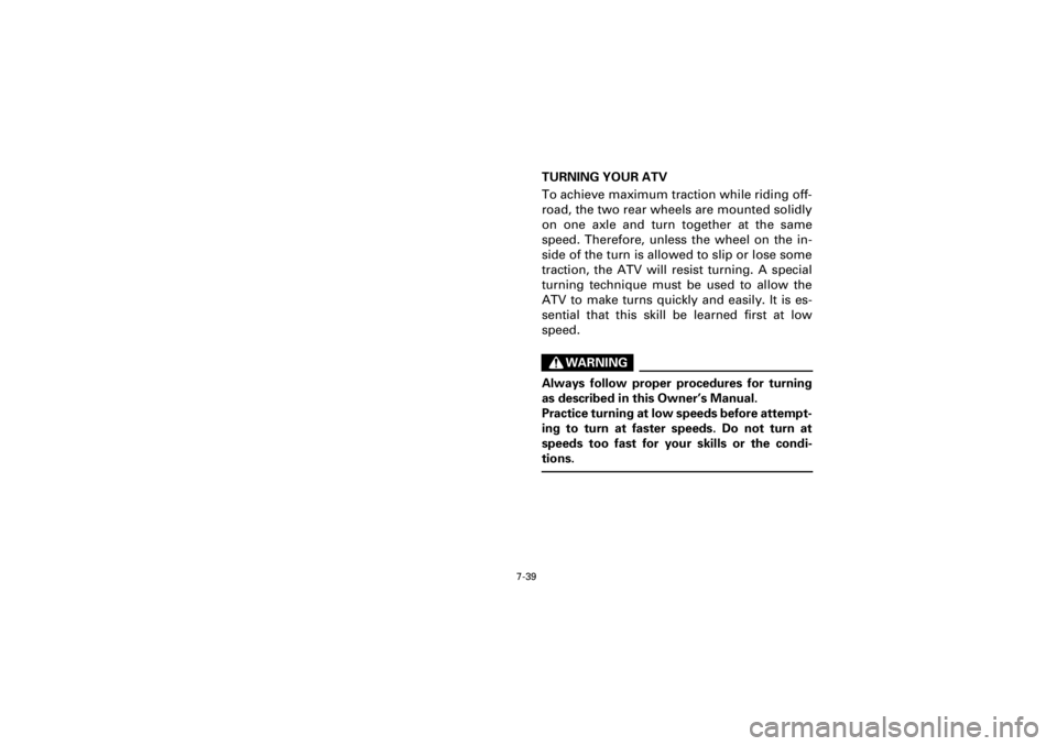 YAMAHA WARRIOR 350 2001  Owners Manual 7-39
Yuki_Data:Yuki_data:Yuki:Yuki_1:ATV:HM00B067_YFM350X-60:YFM350-7.frame
EL
TURNING YOUR ATV
To achieve maximum traction while riding off-
road, the two rear wheels are mounted solidly
on one axle 
