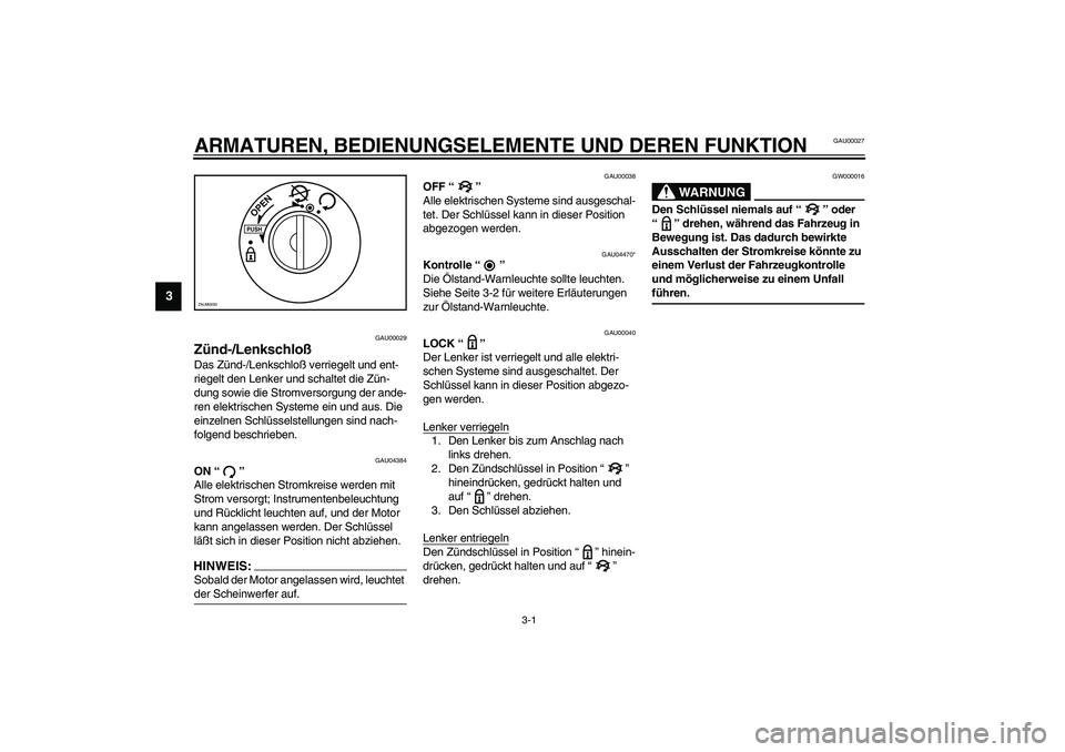YAMAHA WHY 50 2006 Betriebsanleitungen (in German) 3-1
3
GAU00027
3-ARMATUREN, BEDIENUNGSELEMENTE UND DEREN FUNKTION
GAU00029
Zünd-/Lenkschloß Das Zünd-/Lenkschloß verriegelt und ent-
riegelt den Lenker und schaltet die Zün-
dung sowie die Stromv YAMAHA WHY 50 2006 Betriebsanleitungen (in German) 3-1
3
GAU00027
3-ARMATUREN, BEDIENUNGSELEMENTE UND DEREN FUNKTION
GAU00029
Zünd-/Lenkschloß Das Zünd-/Lenkschloß verriegelt und ent-
riegelt den Lenker und schaltet die Zün-
dung sowie die Stromv