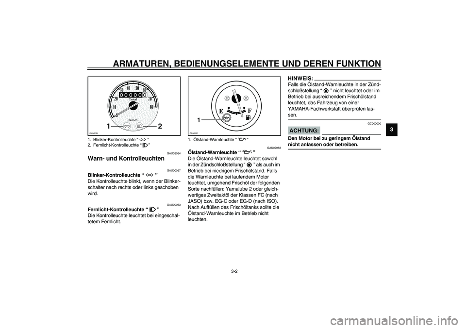 YAMAHA WHY 50 2006 Betriebsanleitungen (in German) ARMATUREN, BEDIENUNGSELEMENTE UND DEREN FUNKTION
3-2
3
GAU03034
Warn- und Kontrolleuchten
GAU00057
Blinker-Kontrolleuchte “”
Die Kontrolleuchte blinkt, wenn der Blinker-
schalter nach rechts ode YAMAHA WHY 50 2006 Betriebsanleitungen (in German) ARMATUREN, BEDIENUNGSELEMENTE UND DEREN FUNKTION
3-2
3
GAU03034
Warn- und Kontrolleuchten
GAU00057
Blinker-Kontrolleuchte “”
Die Kontrolleuchte blinkt, wenn der Blinker-
schalter nach rechts ode