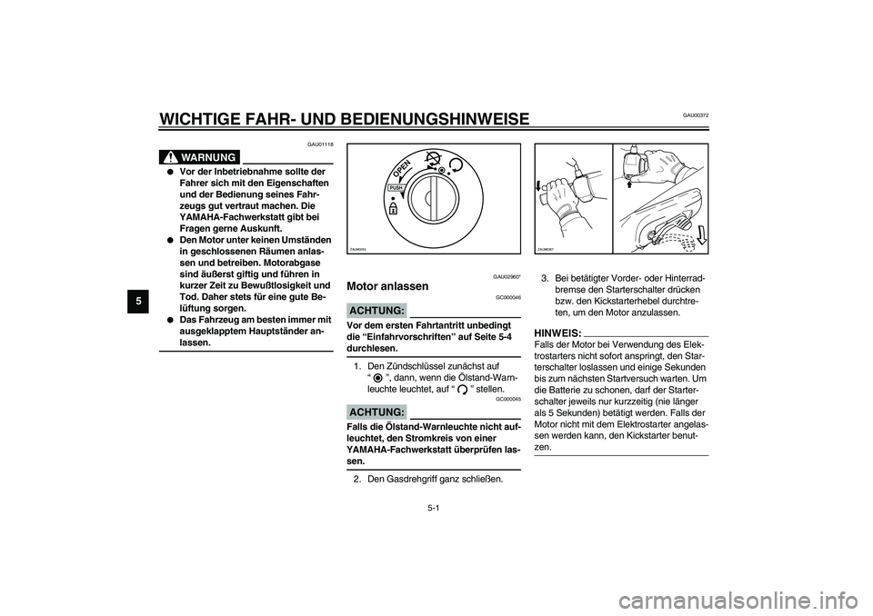 YAMAHA WHY 50 2006 Betriebsanleitungen (in German) 5-1
5
GAU00372
5-WICHTIGE FAHR- UND BEDIENUNGSHINWEISE
GAU01118
WARNUNG
_
Vor der Inbetriebnahme sollte der
Fahrer sich mit den Eigenschaften
und der Bedienung seines Fahr-
zeugs gut vertraut mach YAMAHA WHY 50 2006 Betriebsanleitungen (in German) 5-1
5
GAU00372
5-WICHTIGE FAHR- UND BEDIENUNGSHINWEISE
GAU01118
WARNUNG
_
Vor der Inbetriebnahme sollte der
Fahrer sich mit den Eigenschaften
und der Bedienung seines Fahr-
zeugs gut vertraut mach