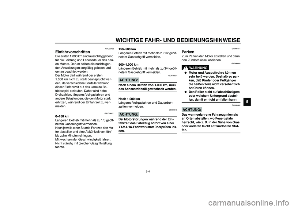 YAMAHA WHY 50 2006 Betriebsanleitungen (in German) WICHTIGE FAHR- UND BEDIENUNGSHINWEISE
5-4
5
GAU00436
Einfahrvorschriften Die ersten 1.000 km sind ausschlaggebend
für die Leistung und Lebensdauer des neu-
en Motors. Darum sollten die nachfolgen-
d YAMAHA WHY 50 2006 Betriebsanleitungen (in German) WICHTIGE FAHR- UND BEDIENUNGSHINWEISE
5-4
5
GAU00436
Einfahrvorschriften Die ersten 1.000 km sind ausschlaggebend
für die Leistung und Lebensdauer des neu-
en Motors. Darum sollten die nachfolgen-
d