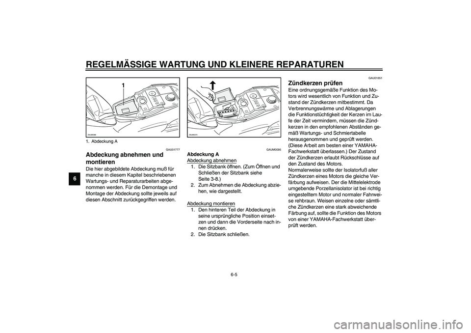 YAMAHA WHY 50 2006 Betriebsanleitungen (in German) REGELMÄSSIGE WARTUNG UND KLEINERE REPARATUREN
6-5
6
GAU01777
Abdeckung abnehmen und
montieren Die hier abgebildete Abdeckung muß für
manche in diesem Kapitel beschriebenen
Wartungs- und Reparatu YAMAHA WHY 50 2006 Betriebsanleitungen (in German) REGELMÄSSIGE WARTUNG UND KLEINERE REPARATUREN
6-5
6
GAU01777
Abdeckung abnehmen und
montieren Die hier abgebildete Abdeckung muß für
manche in diesem Kapitel beschriebenen
Wartungs- und Reparatu