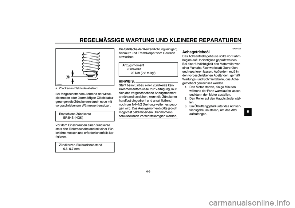 YAMAHA WHY 50 2006 Betriebsanleitungen (in German) REGELMÄSSIGE WARTUNG UND KLEINERE REPARATUREN
6-6
6
Bei fortgeschrittenem Abbrand der Mittel-
elektroden oder übermäßigen Ölkohleabla-
gerungen die Zündkerzen durch neue mit
vorgeschriebenem W YAMAHA WHY 50 2006 Betriebsanleitungen (in German) REGELMÄSSIGE WARTUNG UND KLEINERE REPARATUREN
6-6
6
Bei fortgeschrittenem Abbrand der Mittel-
elektroden oder übermäßigen Ölkohleabla-
gerungen die Zündkerzen durch neue mit
vorgeschriebenem W