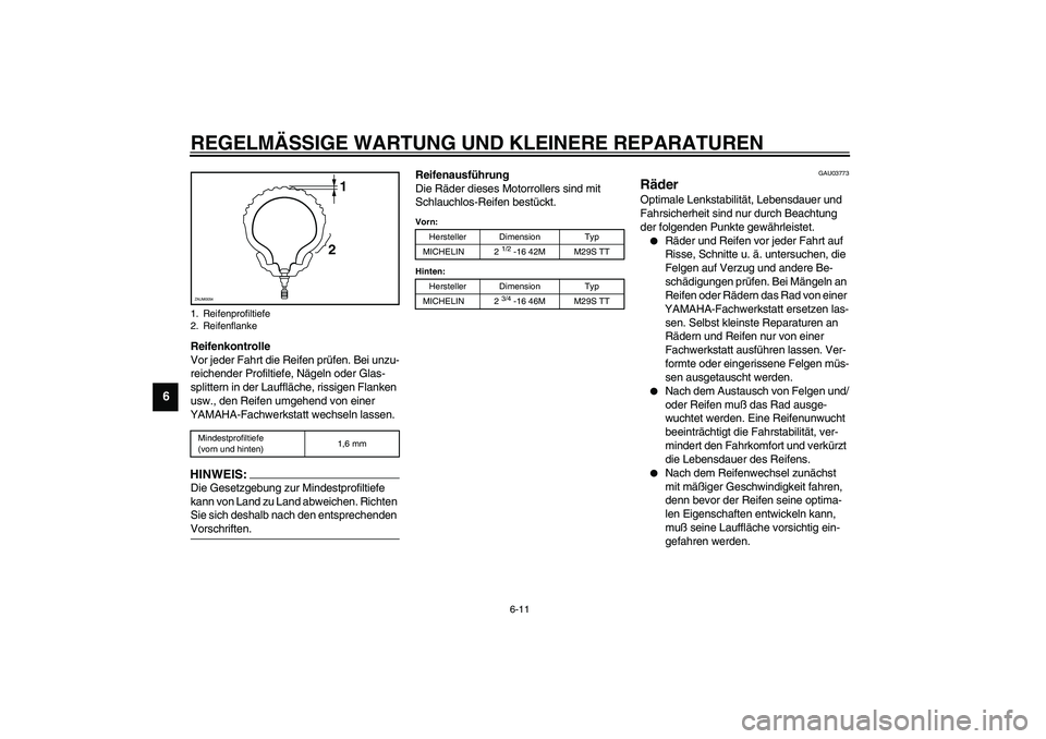 YAMAHA WHY 50 2006 Betriebsanleitungen (in German) REGELMÄSSIGE WARTUNG UND KLEINERE REPARATUREN
6-11
6
Reifenkontrolle
Vor jeder Fahrt die Reifen prüfen. Bei unzu-
reichender Profiltiefe, Nägeln oder Glas-
splittern in der Lauffläche, rissigen Fl YAMAHA WHY 50 2006 Betriebsanleitungen (in German) REGELMÄSSIGE WARTUNG UND KLEINERE REPARATUREN
6-11
6
Reifenkontrolle
Vor jeder Fahrt die Reifen prüfen. Bei unzu-
reichender Profiltiefe, Nägeln oder Glas-
splittern in der Lauffläche, rissigen Fl