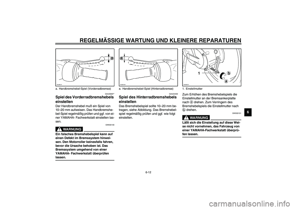 YAMAHA WHY 50 2006 Betriebsanleitungen (in German) REGELMÄSSIGE WARTUNG UND KLEINERE REPARATUREN
6-12
6
GAU00697*
Spiel des Vorderradbremshebels
einstellen Der Handbremshebel muß ein Spiel von
10–20 mm aufweisen. Das Handbremshe-
bel-Spiel regel YAMAHA WHY 50 2006 Betriebsanleitungen (in German) REGELMÄSSIGE WARTUNG UND KLEINERE REPARATUREN
6-12
6
GAU00697*
Spiel des Vorderradbremshebels
einstellen Der Handbremshebel muß ein Spiel von
10–20 mm aufweisen. Das Handbremshe-
bel-Spiel regel
