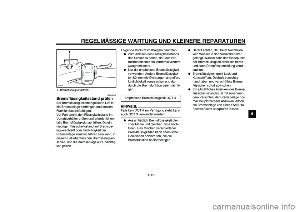 YAMAHA WHY 50 2006 Betriebsanleitungen (in German) REGELMÄSSIGE WARTUNG UND KLEINERE REPARATUREN
6-14
6
GAU00732
Bremsflüssigkeitsstand prüfen Bei Bremsflüssigkeitsmangel kann Luft in
die Bremsanlage eindringen und dessen
Funktion beeinträchtig YAMAHA WHY 50 2006 Betriebsanleitungen (in German) REGELMÄSSIGE WARTUNG UND KLEINERE REPARATUREN
6-14
6
GAU00732
Bremsflüssigkeitsstand prüfen Bei Bremsflüssigkeitsmangel kann Luft in
die Bremsanlage eindringen und dessen
Funktion beeinträchtig