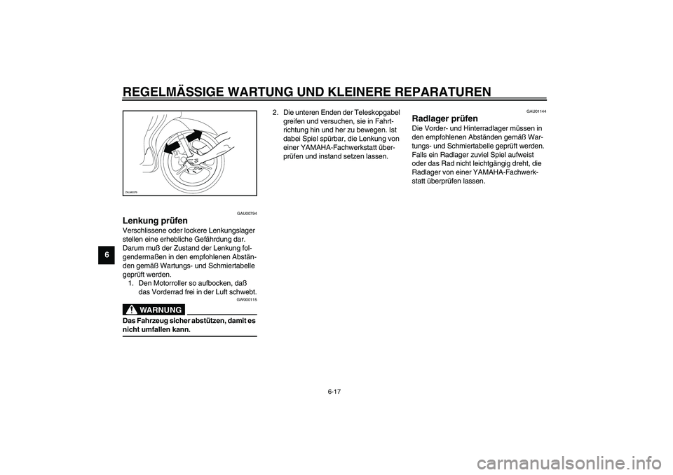 YAMAHA WHY 50 2006  Betriebsanleitungen (in German) REGELMÄSSIGE WARTUNG UND KLEINERE REPARATUREN
6-17
6
GAU00794
Lenkung prüfen Verschlissene oder lockere Lenkungslager 
stellen eine erhebliche Gefährdung dar. 
Darum muß der Zustand der Lenkung fo