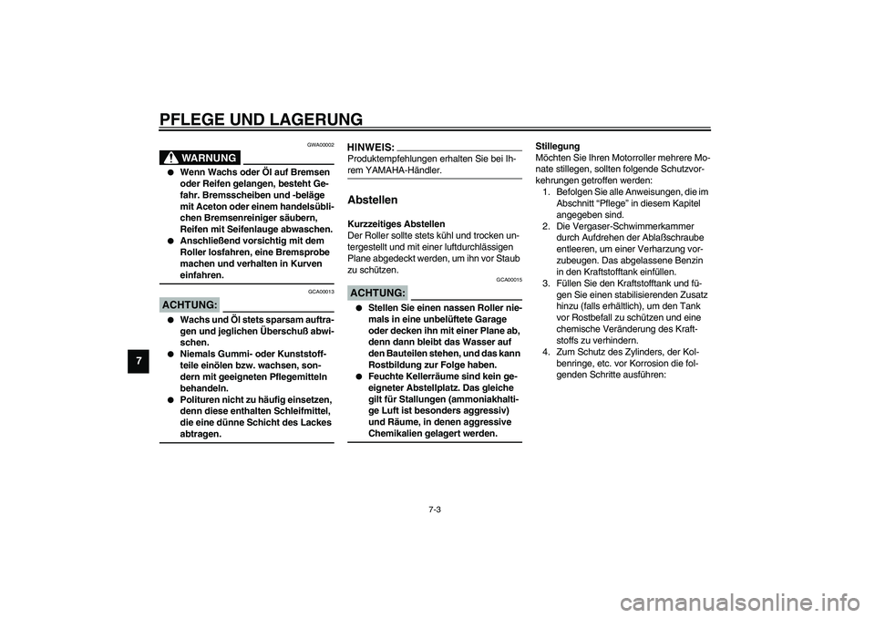 YAMAHA WHY 50 2006 Betriebsanleitungen (in German) PFLEGE UND LAGERUNG
7-3
7
GWA00002
WARNUNG
_
Wenn Wachs oder Öl auf Bremsen
oder Reifen gelangen, besteht Ge-
fahr. Bremsscheiben und -beläge
mit Aceton oder einem handelsübli-
chen Bremsenrein YAMAHA WHY 50 2006 Betriebsanleitungen (in German) PFLEGE UND LAGERUNG
7-3
7
GWA00002
WARNUNG
_
Wenn Wachs oder Öl auf Bremsen
oder Reifen gelangen, besteht Ge-
fahr. Bremsscheiben und -beläge
mit Aceton oder einem handelsübli-
chen Bremsenrein