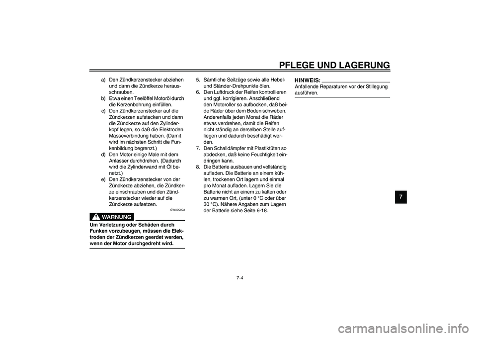 YAMAHA WHY 50 2006 Betriebsanleitungen (in German) PFLEGE UND LAGERUNG
7-4
7
a) Den Zündkerzenstecker abziehen
und dann die Zündkerze heraus-
schrauben.
b) Etwa einen Teelöffel Motoröl durch
die Kerzenbohrung einfüllen.
c) Den Zündkerzenstecke YAMAHA WHY 50 2006 Betriebsanleitungen (in German) PFLEGE UND LAGERUNG
7-4
7
a) Den Zündkerzenstecker abziehen
und dann die Zündkerze heraus-
schrauben.
b) Etwa einen Teelöffel Motoröl durch
die Kerzenbohrung einfüllen.
c) Den Zündkerzenstecke