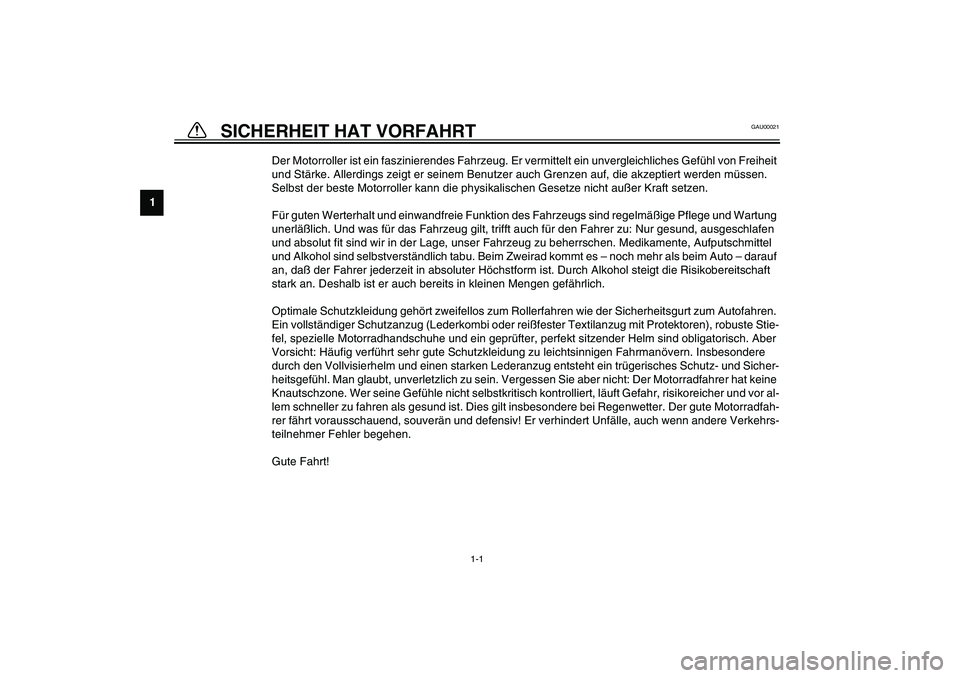 YAMAHA WHY 50 2006 Betriebsanleitungen (in German) 1
2
3
4
5
6
7
8
9
1-1
GAU00021
1-SICHERHEIT HAT VORFAHRT
Der Motorroller ist ein faszinierendes Fahrzeug. Er vermittelt ein unvergleichliches Gefühl von Freiheit
und Stärke. Allerdings zeigt er se YAMAHA WHY 50 2006 Betriebsanleitungen (in German) 1
2
3
4
5
6
7
8
9
1-1
GAU00021
1-SICHERHEIT HAT VORFAHRT
Der Motorroller ist ein faszinierendes Fahrzeug. Er vermittelt ein unvergleichliches Gefühl von Freiheit
und Stärke. Allerdings zeigt er se