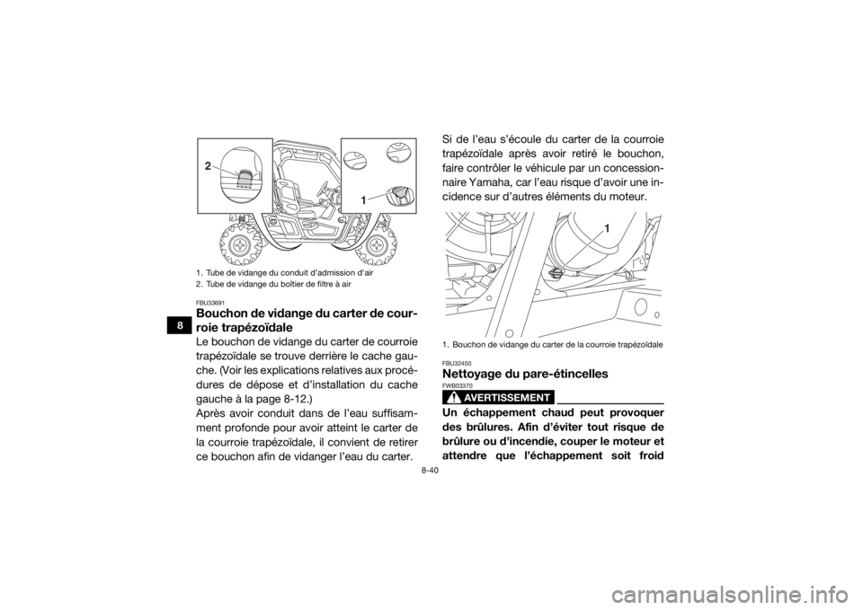 YAMAHA WOLVERINE 2018  Notices Demploi (in French) 8-40
8
FBU33691Bouchon de vidange du carter de cour-
roie trapézoïdaleLe bouchon de vidange du carter de courroie
trapézoïdale se trouve derrière le cache gau-
che. (Voir les explications relativ