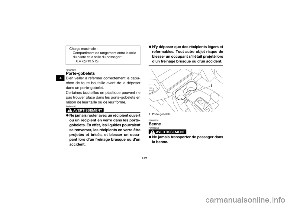 YAMAHA WOLVERINE 2018  Notices Demploi (in French) 4-21
4
FBU31520Porte-gobeletsBien veiller à refermer correctement le capu-
chon de toute bouteille avant de la déposer
dans un porte-gobelet.
Certaines bouteilles en plastique peuvent ne
pas trouver