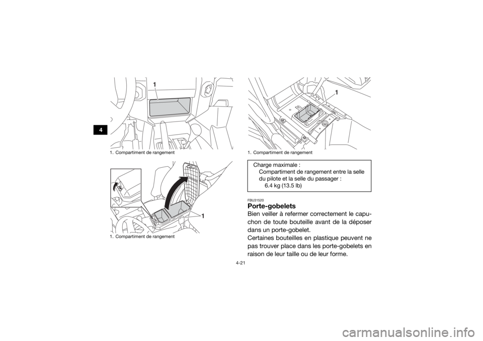 YAMAHA WOLVERINE 2017  Notices Demploi (in French) 4-21
4
FBU31520Porte-gobeletsBien veiller à refermer correctement le capu-
chon de toute bouteille avant de la déposer
dans un porte-gobelet.
Certaines bouteilles en plastique peuvent ne
pas trouver