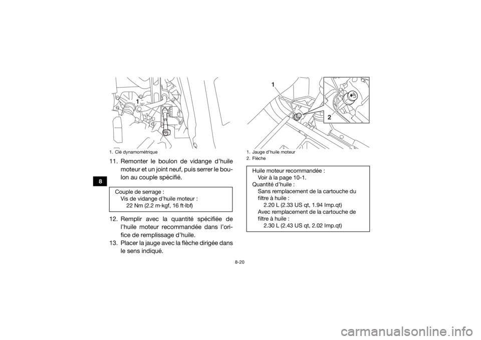YAMAHA WOLVERINE 2016  Notices Demploi (in French) 8-20
8
11. Remonter le boulon de vidange d’huile
moteur et un joint neuf, puis serrer le bou-
lon au couple spécifié.
12. Remplir avec la quantité spécifiée de l’huile moteur recommandée dan