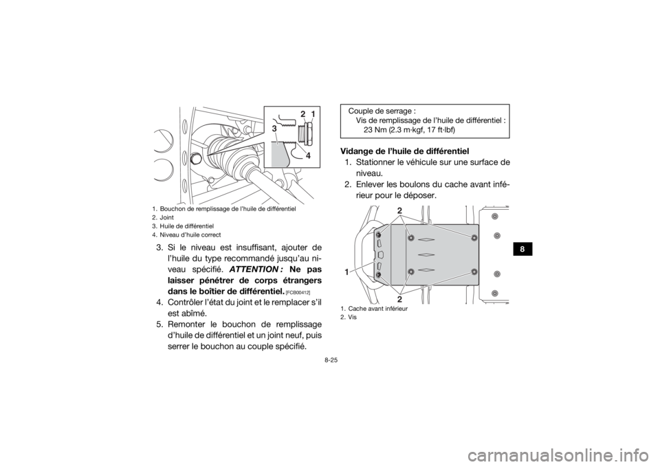 YAMAHA WOLVERINE 2016  Notices Demploi (in French) 8-25
8
3. Si le niveau est insuffisant, ajouter del’huile du type recommandé jusqu’au ni-
veau spécifié.  ATTENTION : Ne pas
laisser pénétrer de corps étrangers
dans le boîtier de différen