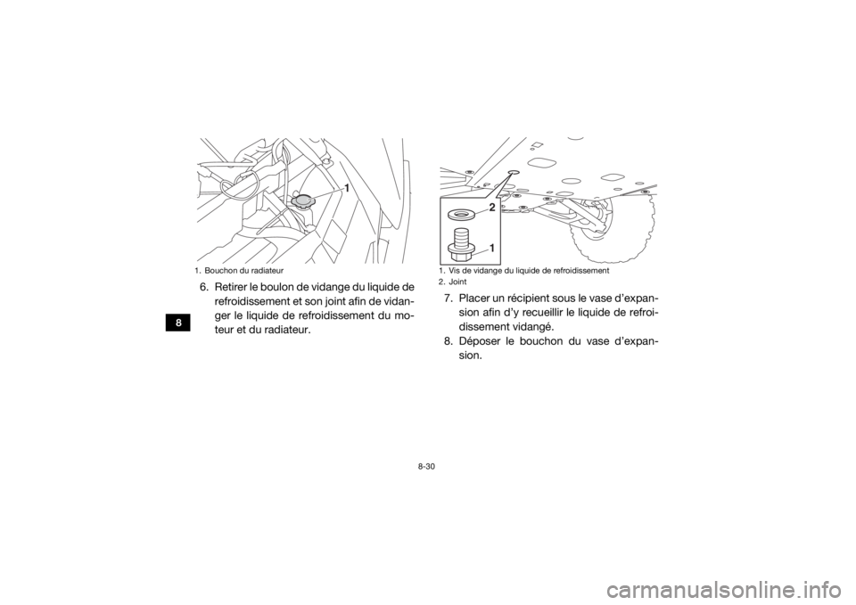 YAMAHA WOLVERINE 2016  Notices Demploi (in French) 8-30
8
6. Retirer le boulon de vidange du liquide derefroidissement et son joint afin de vidan-
ger le liquide de refroidissement du mo-
teur et du radiateur. 7. Placer un récipient sous le vase d’