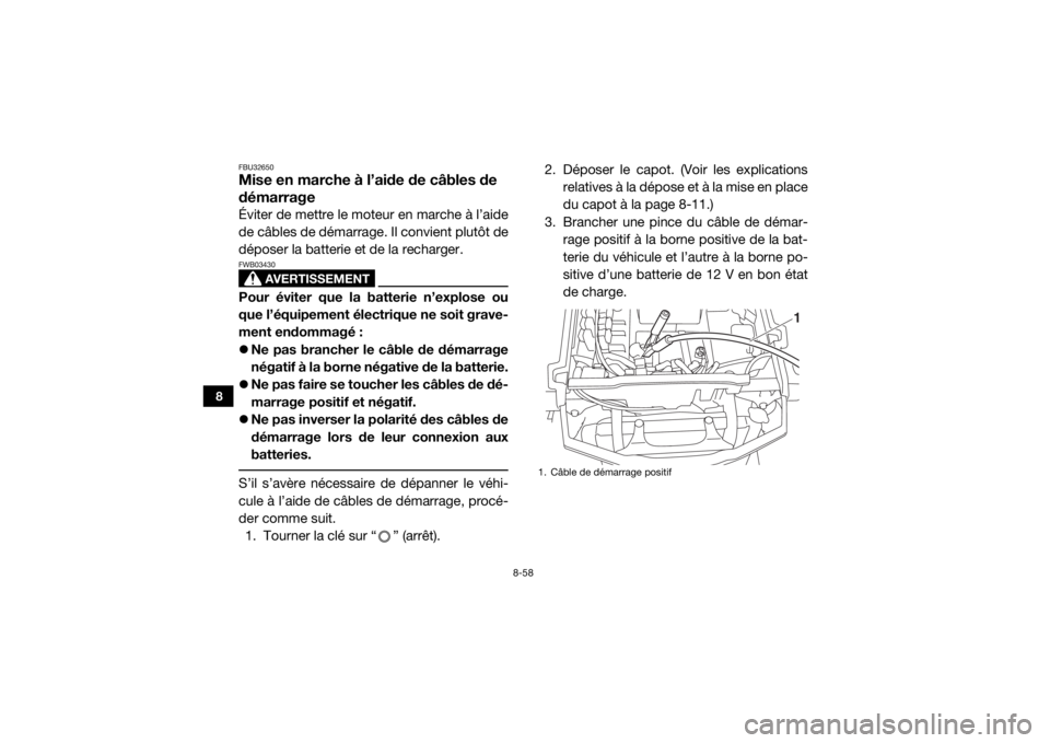 YAMAHA WOLVERINE 2016  Notices Demploi (in French) 8-58
8
FBU32650Mise en marche à l’aide de câbles de 
démarrageÉviter de mettre le moteur en marche à l’aide
de câbles de démarrage. Il convient plutôt de
déposer la batterie et de la rech
