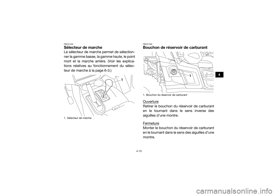 YAMAHA WOLVERINE 2016  Notices Demploi (in French) 4-15
4
FBU31440Sélecteur de marcheLe sélecteur de marche permet de sélection-
ner la gamme basse, la gamme haute, le point
mort et la marche arrière. (Voir les explica-
tions relatives au fonction