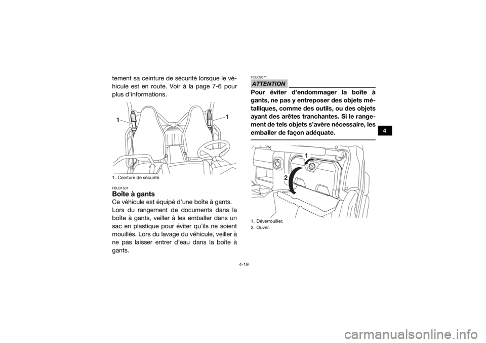 YAMAHA WOLVERINE 2016  Notices Demploi (in French) 4-19
4
tement sa ceinture de sécurité lorsque le vé-
hicule est en route. Voir à la page 7-6 pour
plus d’informations.FBU31501Boîte à gantsCe véhicule est équipé d’une boîte à gants.
Lo