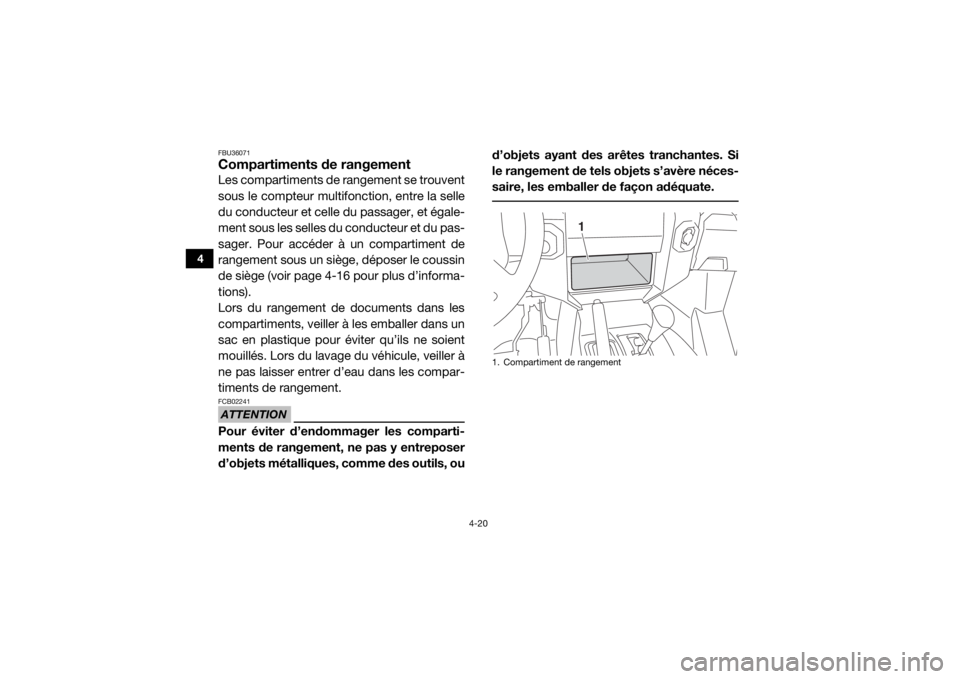 YAMAHA WOLVERINE 2016  Notices Demploi (in French) 4-20
4
FBU36071Compartiments de rangementLes compartiments de rangement se trouvent
sous le compteur multifonction, entre la selle
du conducteur et celle du passager, et égale-
ment sous les selles d