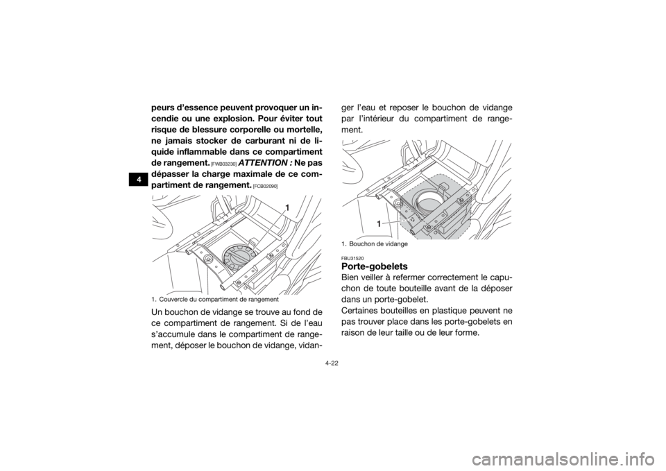 YAMAHA WOLVERINE 2016  Notices Demploi (in French) 4-22
4
peurs d’essence peuvent provoquer un in-
cendie ou une explosion. Pour éviter tout
risque de blessure corporelle ou mortelle,
ne jamais stocker de carburant ni de li-
quide inflammable dans 
