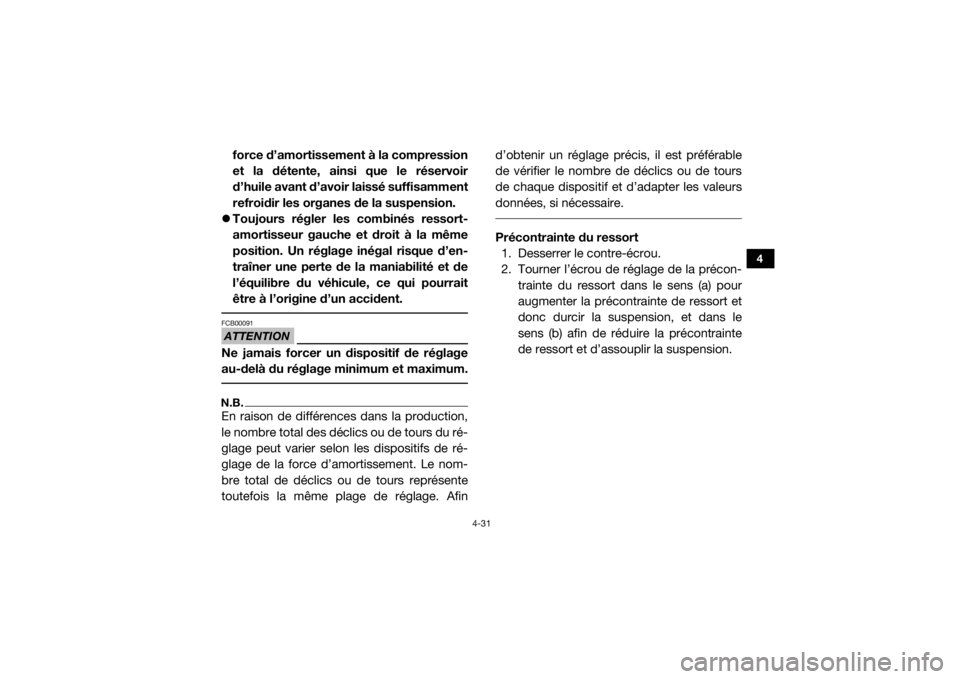 YAMAHA WOLVERINE 2016  Notices Demploi (in French) 4-31
4
force d’amortissement à la compression
et la détente, ainsi que le réservoir
d’huile avant d’avoir laissé suffisamment
refroidir les organes de la suspension.
 Toujours régler les