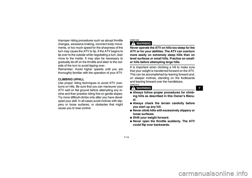 YAMAHA WOLVERINE 350 2009 Owners Manual 7-14
7 Improper riding procedures such as abrupt throttle
changes, excessive braking, incorrect body move-
ments, or too much speed for the sharpness of the
turn may cause the ATV to tip. If the ATV b YAMAHA WOLVERINE 350 2009 Owners Manual 7-14
7 Improper riding procedures such as abrupt throttle
changes, excessive braking, incorrect body move-
ments, or too much speed for the sharpness of the
turn may cause the ATV to tip. If the ATV b