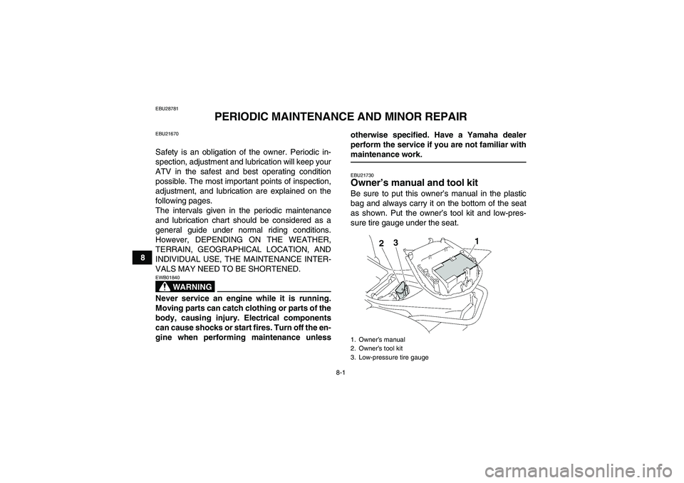 YAMAHA WOLVERINE 350 2008 Owners Manual 8-1
8
EBU28781
PERIODIC MAINTENANCE AND MINOR REPAIR
EBU21670Safety is an obligation of the owner. Periodic in-
spection, adjustment and lubrication will keep your
ATV in the safest and best operating YAMAHA WOLVERINE 350 2008 Owners Manual 8-1
8
EBU28781
PERIODIC MAINTENANCE AND MINOR REPAIR
EBU21670Safety is an obligation of the owner. Periodic in-
spection, adjustment and lubrication will keep your
ATV in the safest and best operating