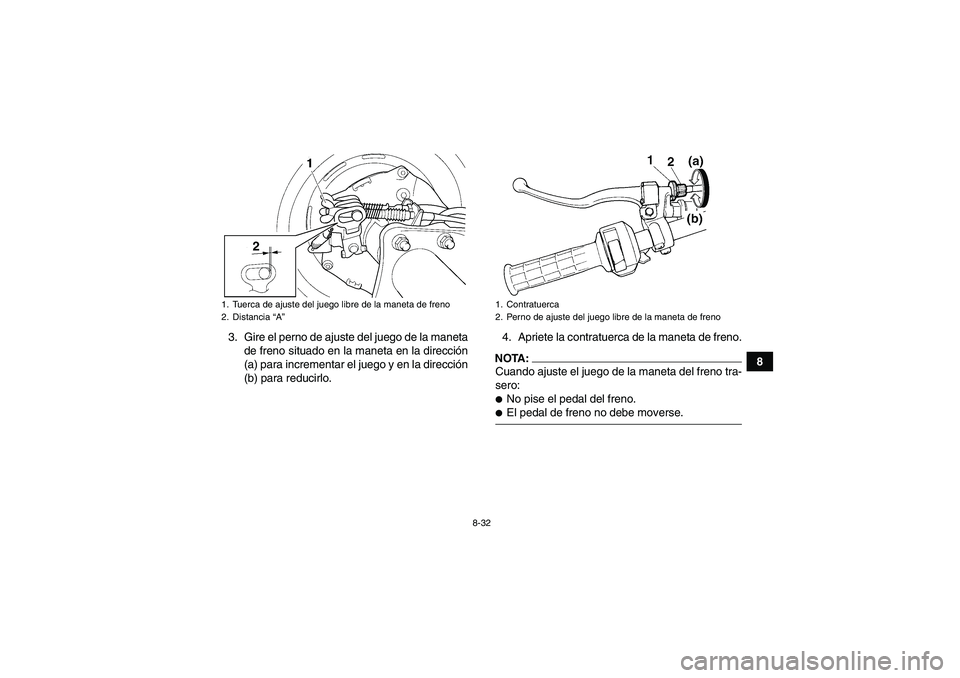 YAMAHA WOLVERINE 350 2008  Manuale de Empleo (in Spanish) 8-32
8 3. Gire el perno de ajuste del juego de la maneta
de freno situado en la maneta en la dirección
(a) para incrementar el juego y en la dirección
(b) para reducirlo.4. Apriete la contratuerca d