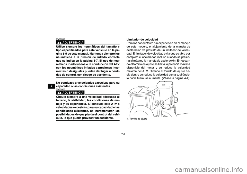 YAMAHA WOLVERINE 350 2008 Manuale de Empleo (in Spanish) 7-6
7
ADVERTENCIA
SWB01440Utilice siempre los neumáticos del tamaño y
tipo especificados para este vehículo en la pá-
gina 5-5 de este manual. Mantenga siempre los
neumáticos a la presión de inf YAMAHA WOLVERINE 350 2008 Manuale de Empleo (in Spanish) 7-6
7
ADVERTENCIA
SWB01440Utilice siempre los neumáticos del tamaño y
tipo especificados para este vehículo en la pá-
gina 5-5 de este manual. Mantenga siempre los
neumáticos a la presión de inf