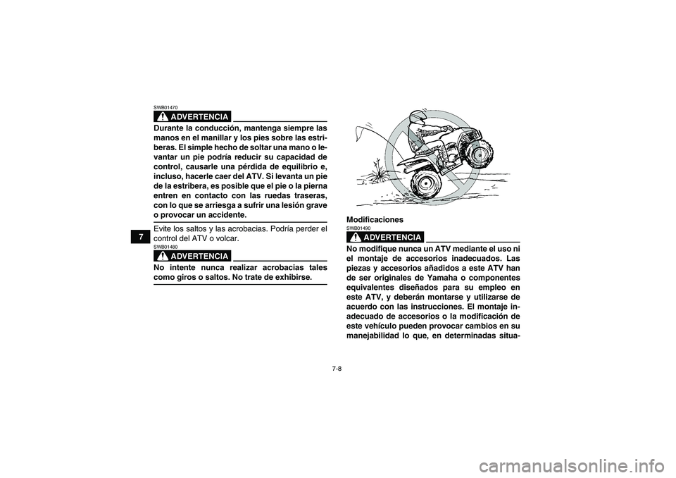YAMAHA WOLVERINE 350 2008 Manuale de Empleo (in Spanish) 7-8
7
ADVERTENCIA
SWB01470Durante la conducción, mantenga siempre las
manos en el manillar y los pies sobre las estri-
beras. El simple hecho de soltar una mano o le-
vantar un pie podría reducir su YAMAHA WOLVERINE 350 2008 Manuale de Empleo (in Spanish) 7-8
7
ADVERTENCIA
SWB01470Durante la conducción, mantenga siempre las
manos en el manillar y los pies sobre las estri-
beras. El simple hecho de soltar una mano o le-
vantar un pie podría reducir su
