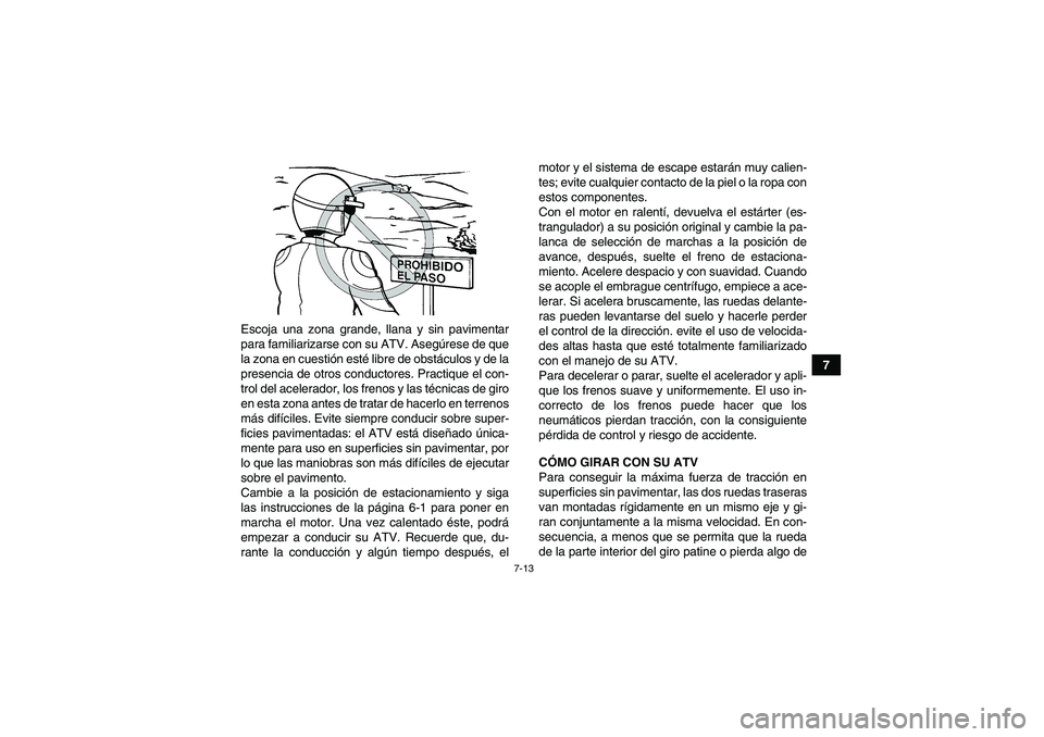 YAMAHA WOLVERINE 350 2008 Manuale de Empleo (in Spanish) 7-13
7 Escoja una zona grande, llana y sin pavimentar
para familiarizarse con su ATV. Asegúrese de que
la zona en cuestión esté libre de obstáculos y de la
presencia de otros conductores. Practiqu YAMAHA WOLVERINE 350 2008 Manuale de Empleo (in Spanish) 7-13
7 Escoja una zona grande, llana y sin pavimentar
para familiarizarse con su ATV. Asegúrese de que
la zona en cuestión esté libre de obstáculos y de la
presencia de otros conductores. Practiqu