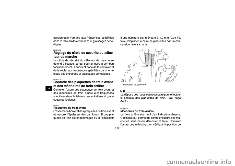 YAMAHA WOLVERINE 350 2008  Notices Demploi (in French) 8-27
8cessionnaire Yamaha aux fréquences spécifiées
dans le tableau des entretiens et graissages pério-
diques.
FBU24070Réglage du câble de sécurité du sélec-
teur de marche Le câble de séc