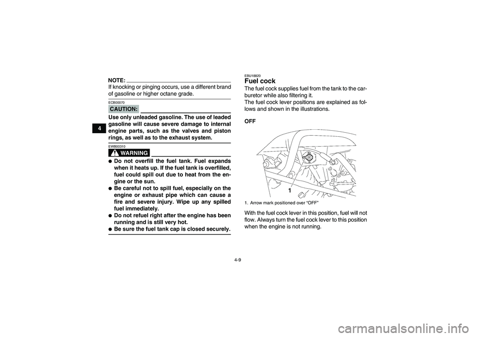 YAMAHA WOLVERINE 350 2007  Owners Manual 4-9
4
NOTE:If knocking or pinging occurs, use a different brandof gasoline or higher octane grade.CAUTION:ECB00070Use only unleaded gasoline. The use of leaded
gasoline will cause severe damage to int
