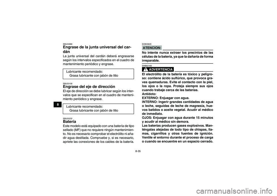 YAMAHA WOLVERINE 350 2007 Manuale de Empleo (in Spanish) 8-35
8
SBU24980Engrase de la junta universal del car-
dán La junta universal del cardán deberá engrasarse
según los intervalos especificados en el cuadro de
mantenimiento periódico y engrase.SBU2 YAMAHA WOLVERINE 350 2007 Manuale de Empleo (in Spanish) 8-35
8
SBU24980Engrase de la junta universal del car-
dán La junta universal del cardán deberá engrasarse
según los intervalos especificados en el cuadro de
mantenimiento periódico y engrase.SBU2