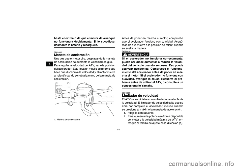 YAMAHA WOLVERINE 350 2007 Manuale de Empleo (in Spanish) 4-4
4hasta el extremo de que el motor de arranque
no funcionara debidamente. Si le sucediese,
desmonte la batería y recárguela.SBU18280Maneta de aceleración Una vez que el motor gira, desplazando l YAMAHA WOLVERINE 350 2007 Manuale de Empleo (in Spanish) 4-4
4hasta el extremo de que el motor de arranque
no funcionara debidamente. Si le sucediese,
desmonte la batería y recárguela.SBU18280Maneta de aceleración Una vez que el motor gira, desplazando l