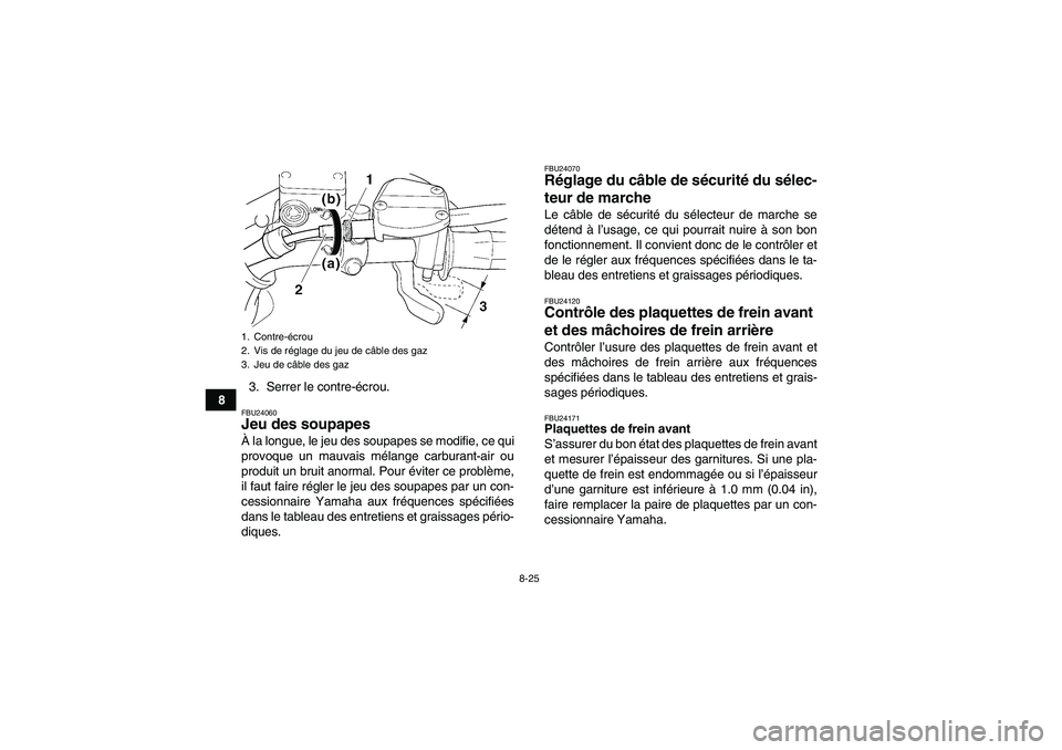 YAMAHA WOLVERINE 350 2007  Notices Demploi (in French) 8-25
83. Serrer le contre-écrou.
FBU24060Jeu des soupapes À la longue, le jeu des soupapes se modifie, ce qui
provoque un mauvais mélange carburant-air ou
produit un bruit anormal. Pour éviter ce 