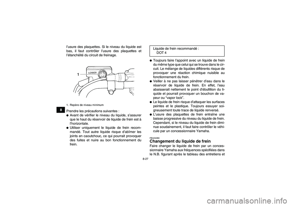 YAMAHA WOLVERINE 350 2007  Notices Demploi (in French) 8-27
8l’usure des plaquettes. Si le niveau du liquide est
bas, il faut contrôler l’usure des plaquettes et
l’étanchéité du circuit de freinage.
Prendre les précautions suivantes :
Avant de
